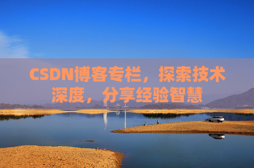 CSDN博客专栏，探索技术深度，分享经验智慧